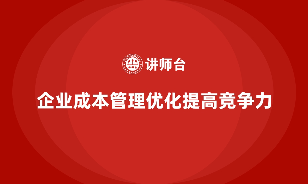 文章企业成本管理优化：从预算到执行的全流程的缩略图