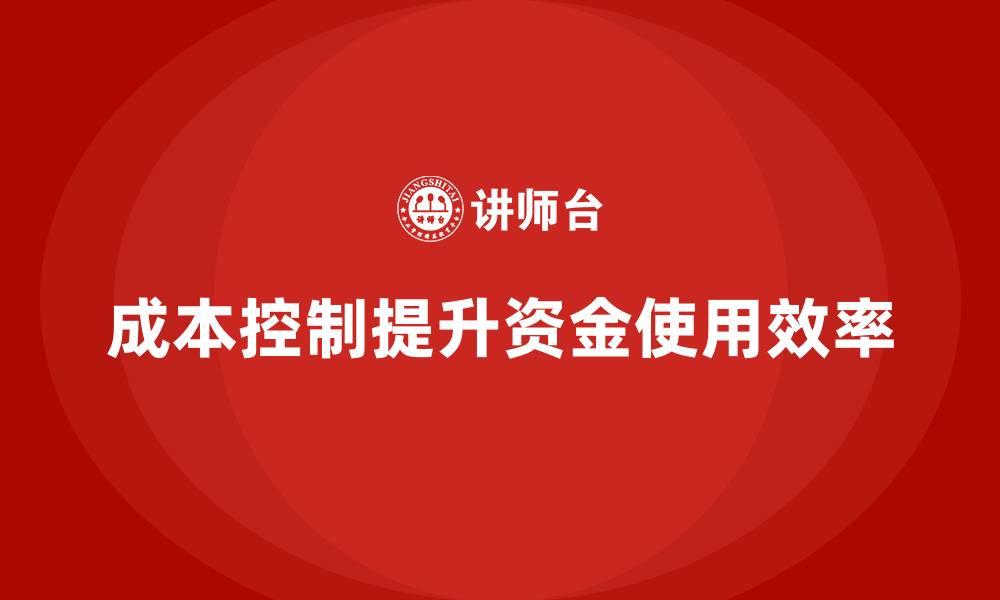 文章企业如何通过成本控制提高资金使用率的缩略图