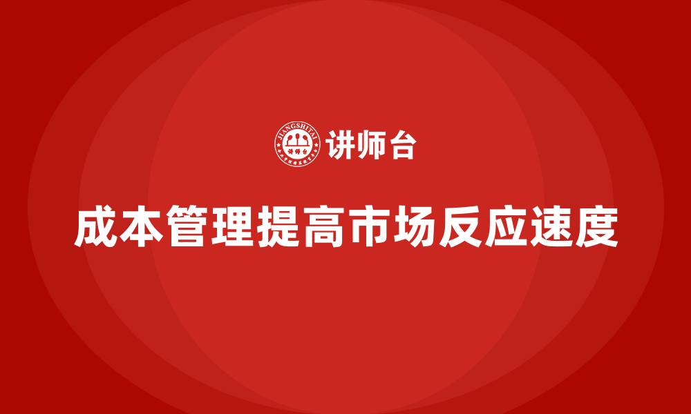 文章企业如何通过成本管理提高产品市场反应速度的缩略图