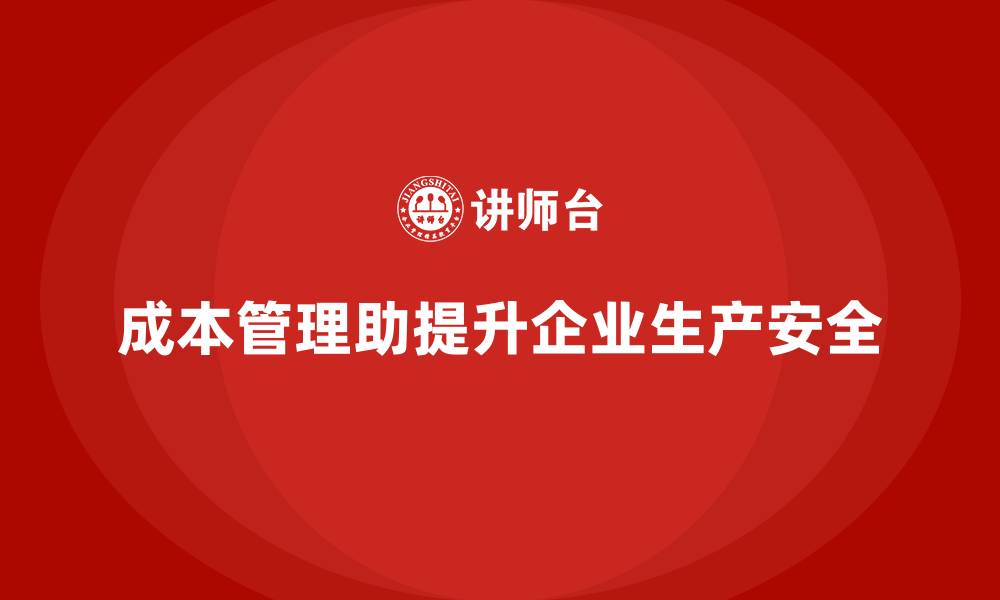 成本管理助提升企业生产安全