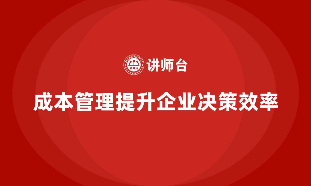文章企业如何通过成本管理优化决策效率的缩略图