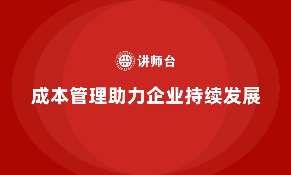 文章成本管理：助力企业实现长期可持续发展的缩略图