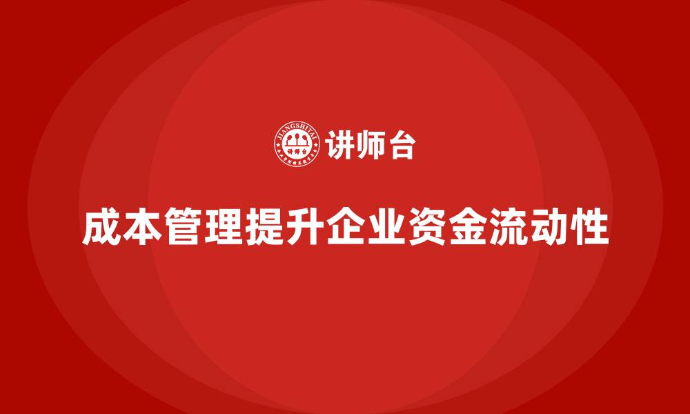 文章企业如何通过成本管理提升资金流动性的缩略图