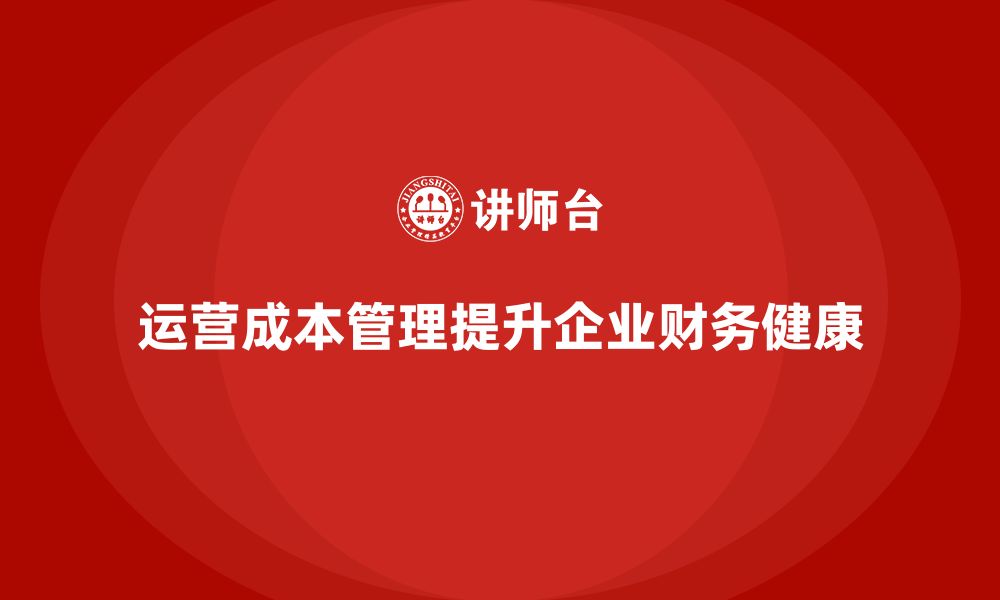 运营成本管理提升企业财务健康