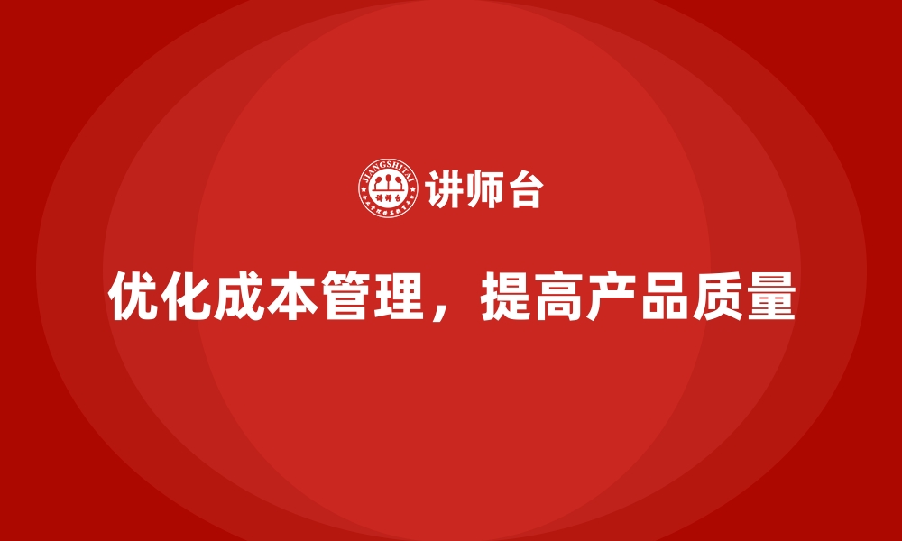 文章如何通过优化运营成本管理提高产品质量？的缩略图