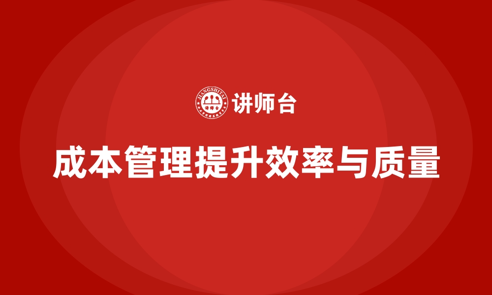 文章企业如何通过成本管理提升生产效率与质量？的缩略图