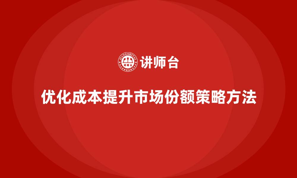 文章企业如何优化运营成本提升市场份额？的缩略图