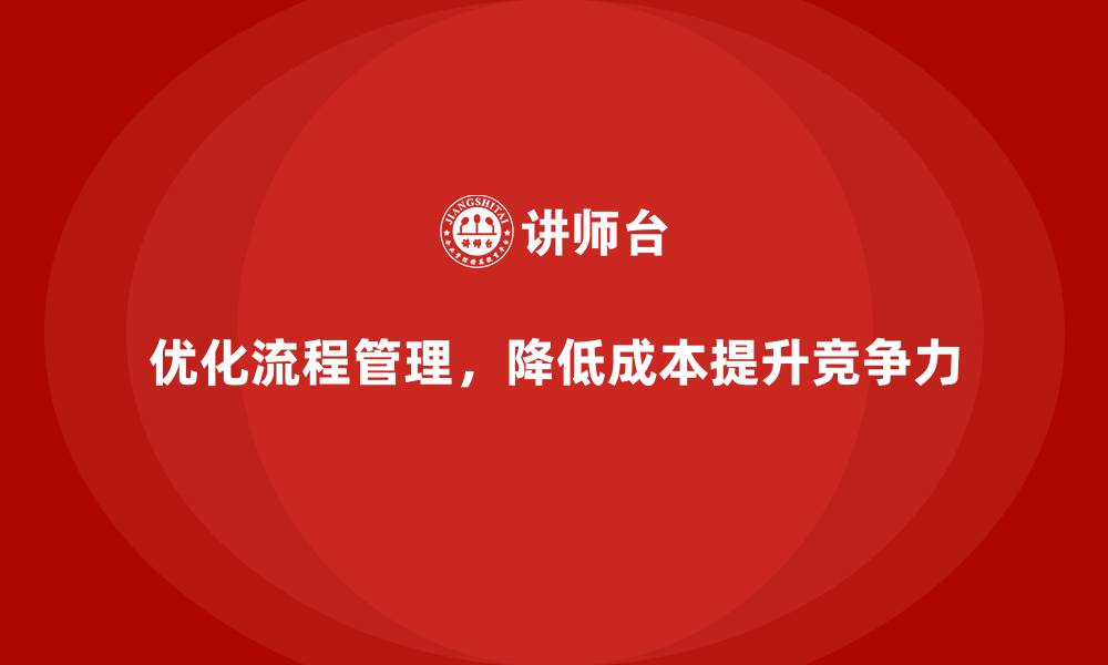 优化流程管理，降低成本提升竞争力
