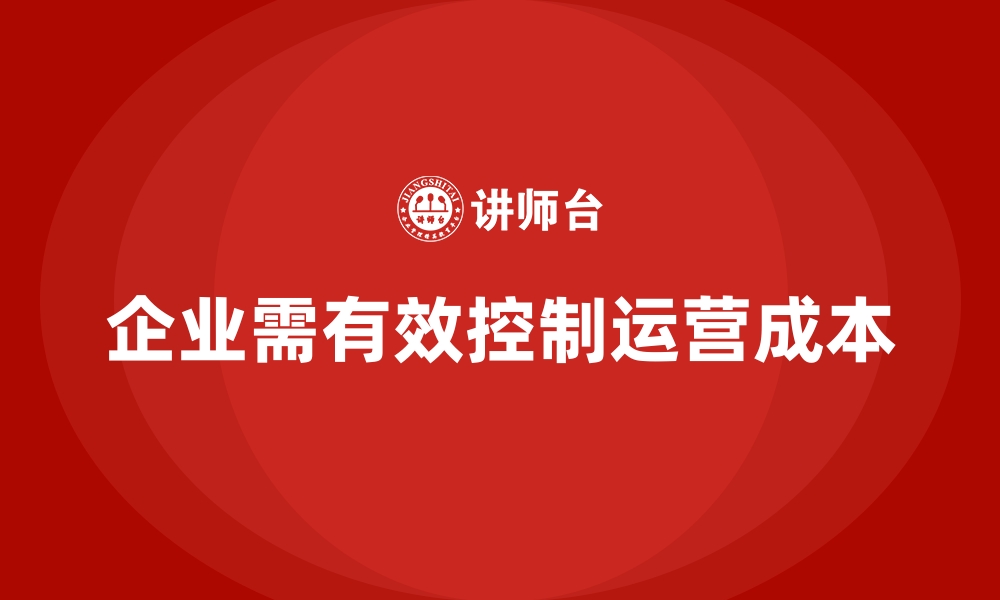 文章如何在企业中实施有效的运营成本控制？的缩略图