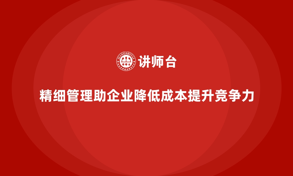 文章企业如何通过精细管理减少运营成本？的缩略图