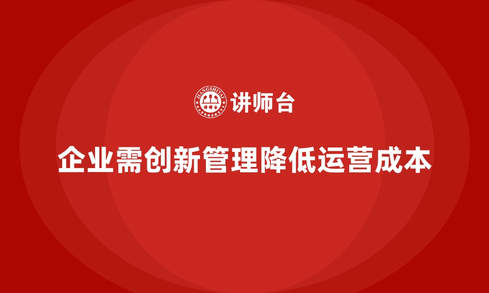 企业需创新管理降低运营成本