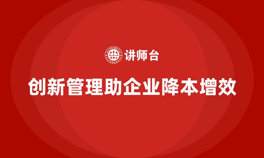 创新管理助企业降本增效