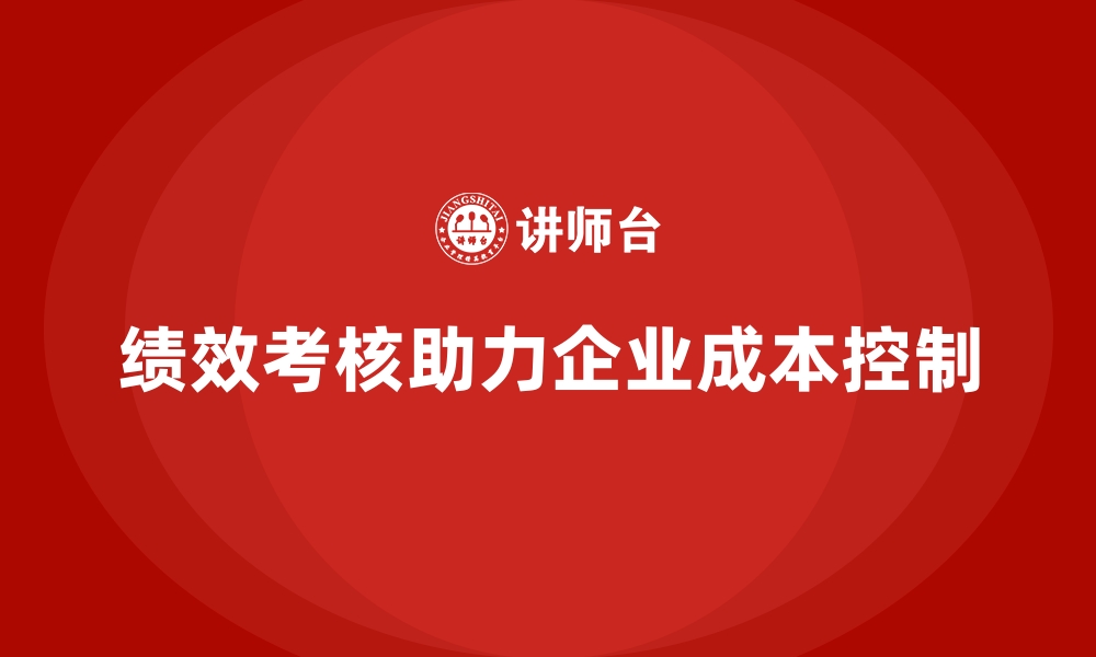 绩效考核助力企业成本控制