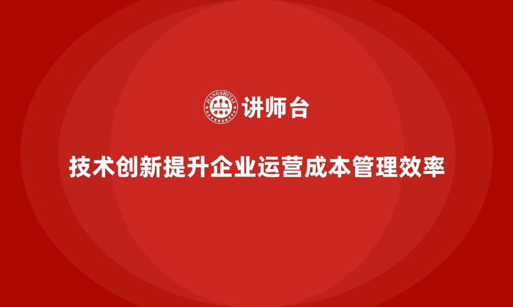 文章如何通过技术创新提升公司运营成本管理？的缩略图