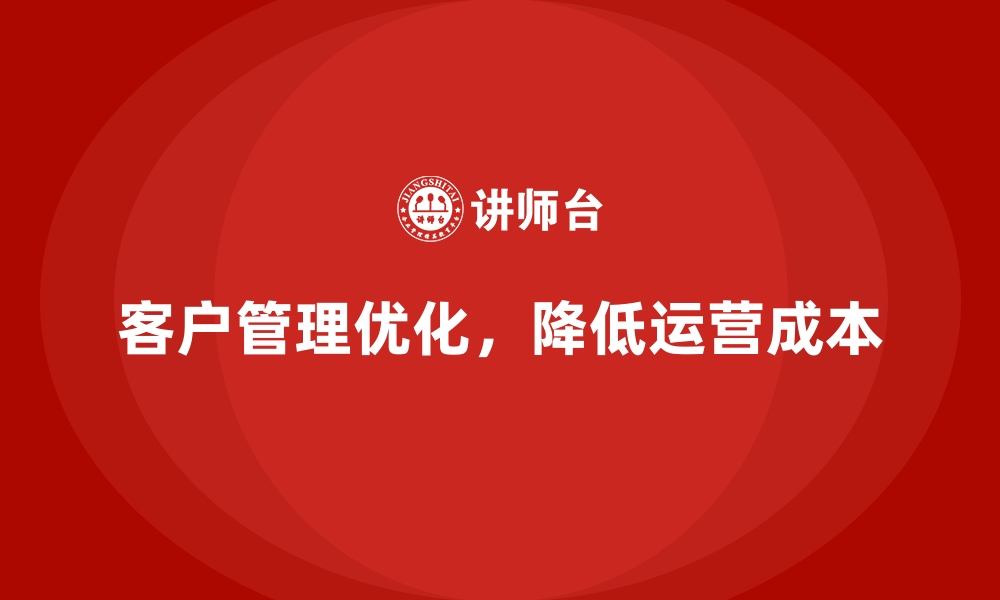 文章如何通过客户管理降低公司运营成本？的缩略图