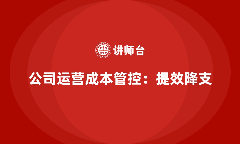 文章公司运营成本管控：提高效率，降低支出的缩略图