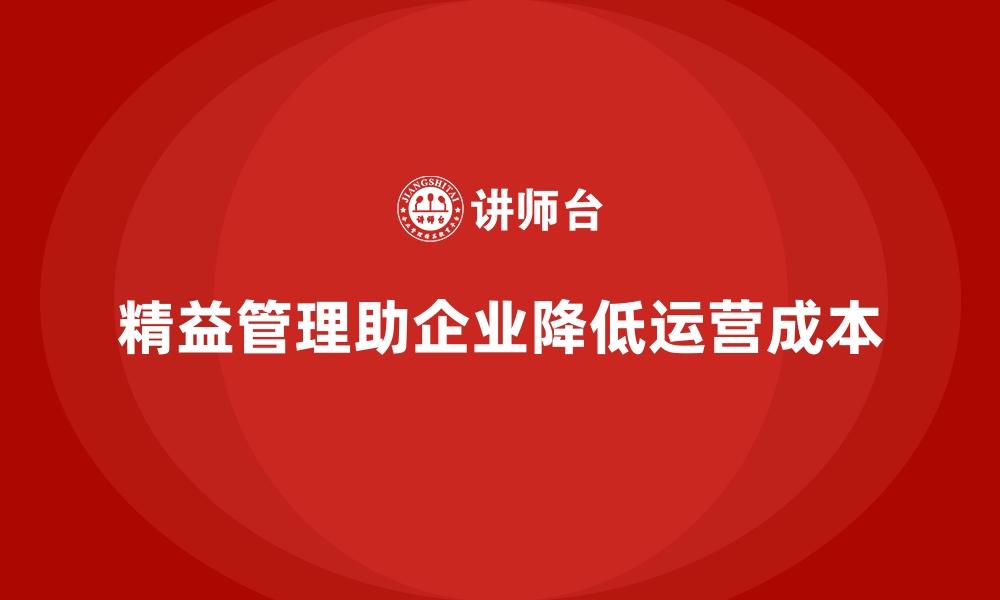 文章如何通过精益管理优化公司运营成本？的缩略图