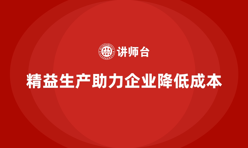 文章精益生产如何助力公司降低运营成本？的缩略图