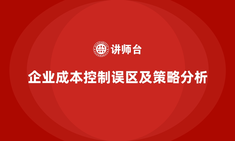 企业成本控制误区及策略分析