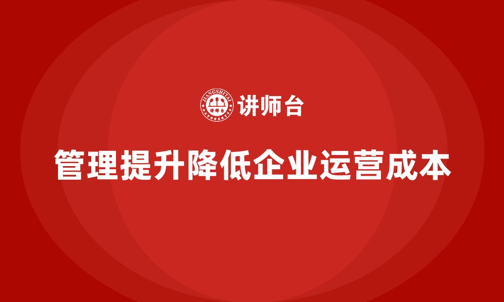 文章通过管理提升降低公司运营成本的有效方法的缩略图