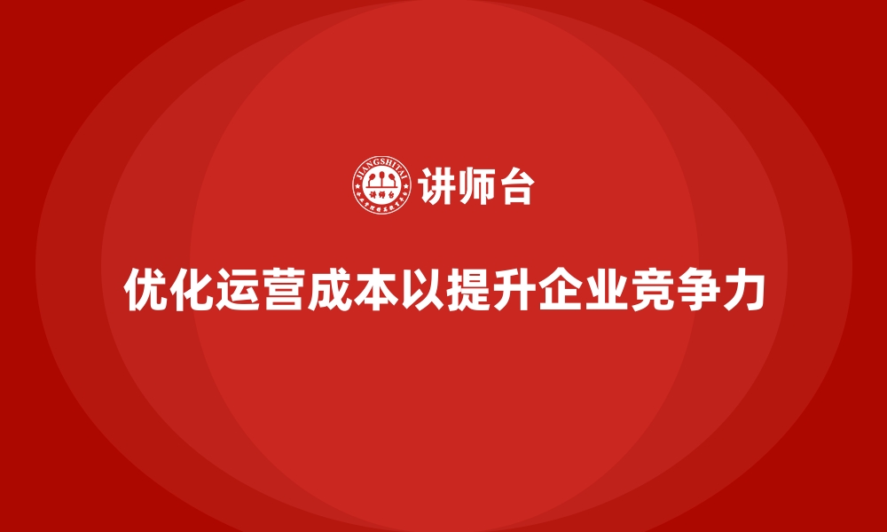 文章优化企业运营成本，提升整体竞争力的缩略图