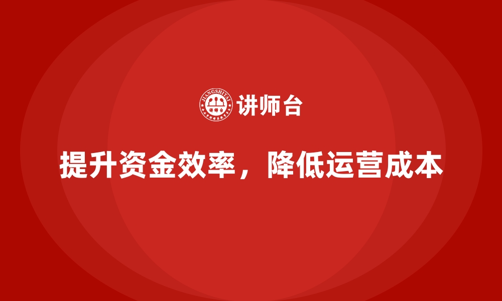 文章提升资金使用效率，降低企业运营成本的缩略图