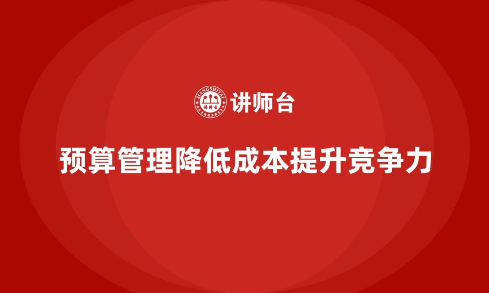 预算管理降低成本提升竞争力