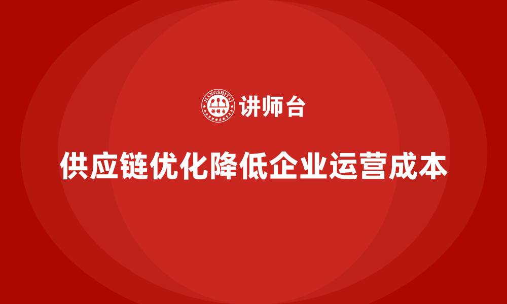 文章如何通过供应链优化降低企业运营成本？的缩略图