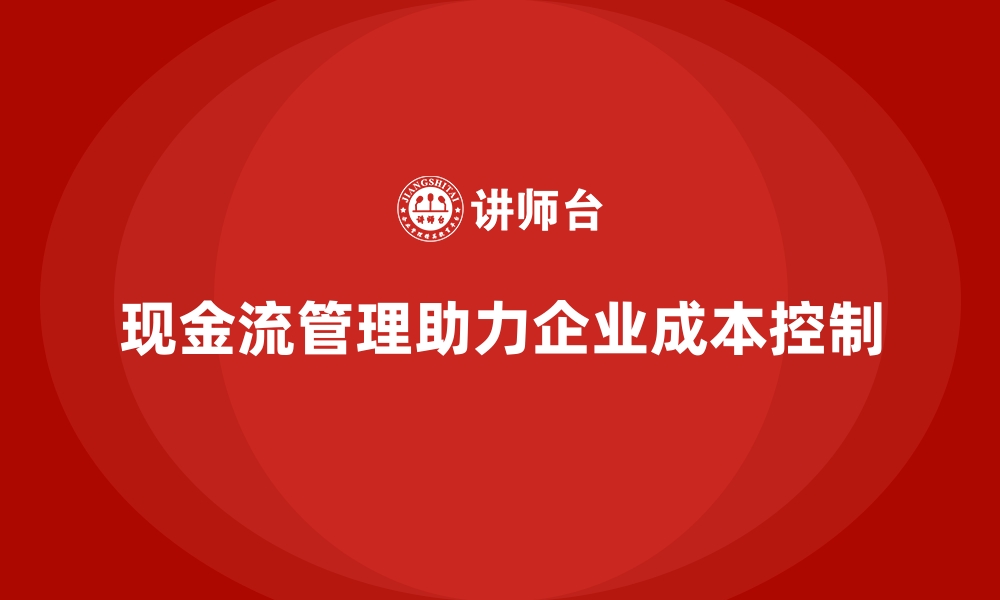 文章企业运营成本控制：管理好现金流的缩略图