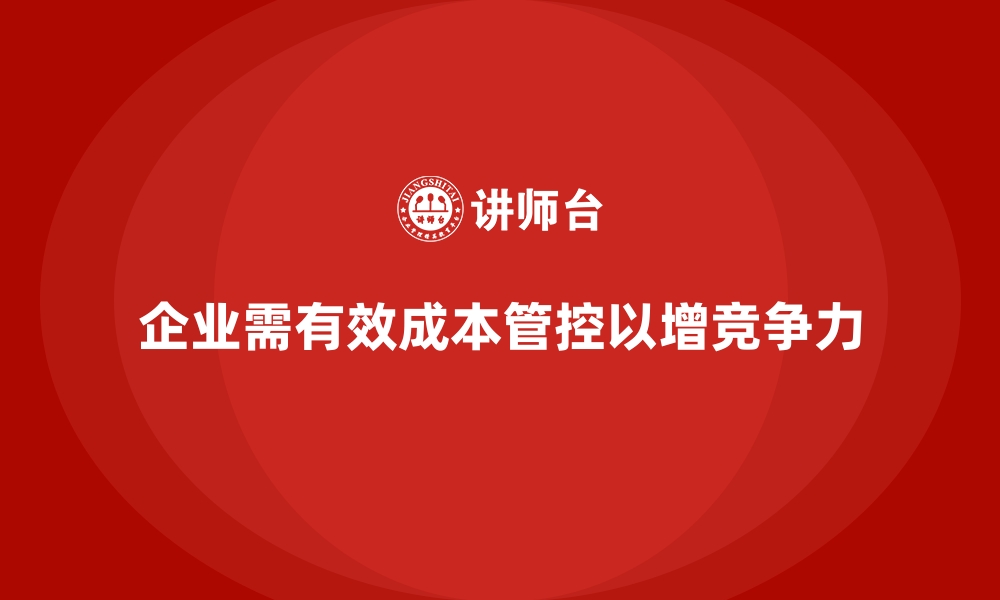 企业需有效成本管控以增竞争力