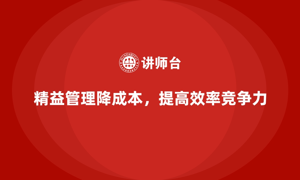 文章如何通过精益管理降低企业运营成本？的缩略图