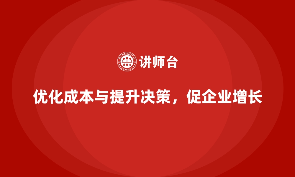 优化成本与提升决策，促企业增长