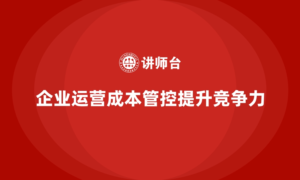 文章企业运营成本管控：如何避免资源浪费？的缩略图