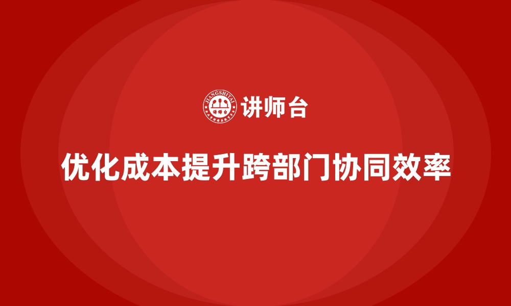 文章企业运营成本优化，如何提高跨部门协同效率？的缩略图