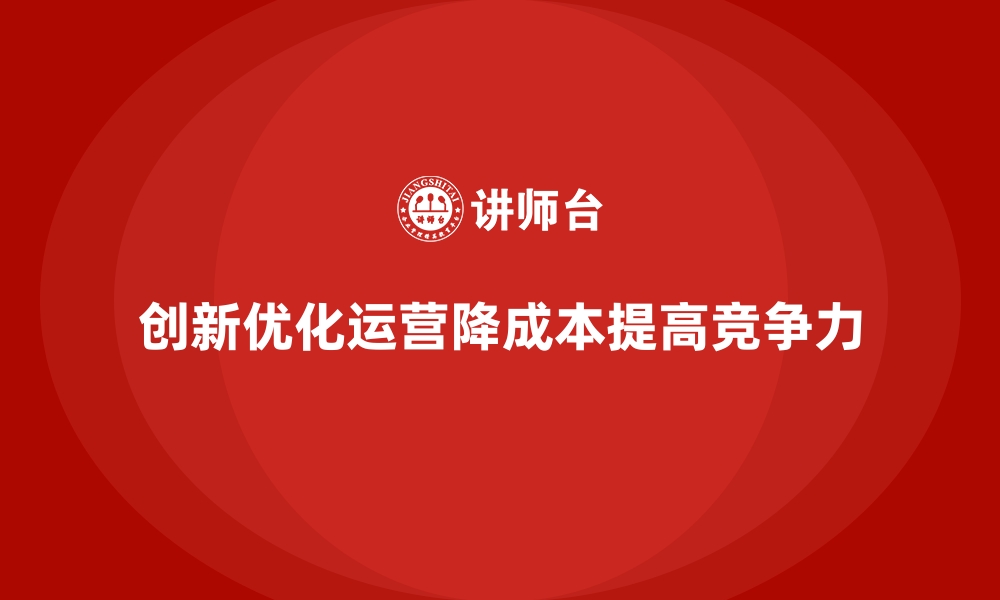 文章企业运营成本优化，如何利用创新减少运营负担？的缩略图