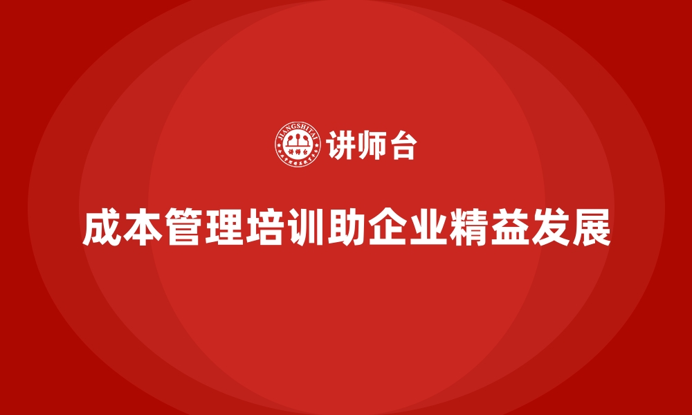 文章成本管理培训课程，助力企业精益化管理的缩略图