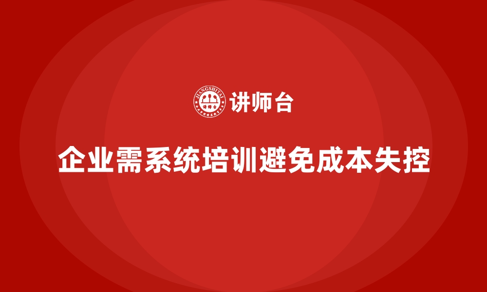 文章成本管理培训，如何避免企业成本失控？的缩略图