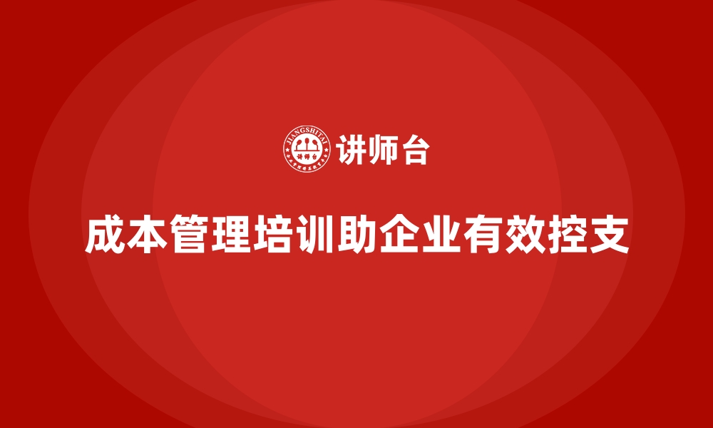 成本管理培训助企业有效控支