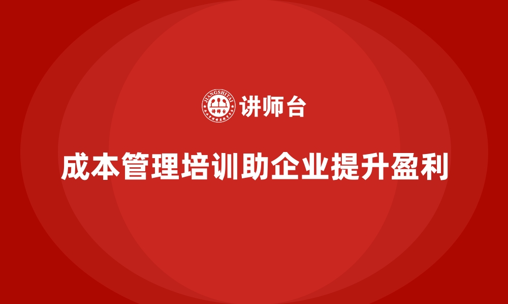 文章成本管理培训课程，帮助企业提升盈利能力的缩略图