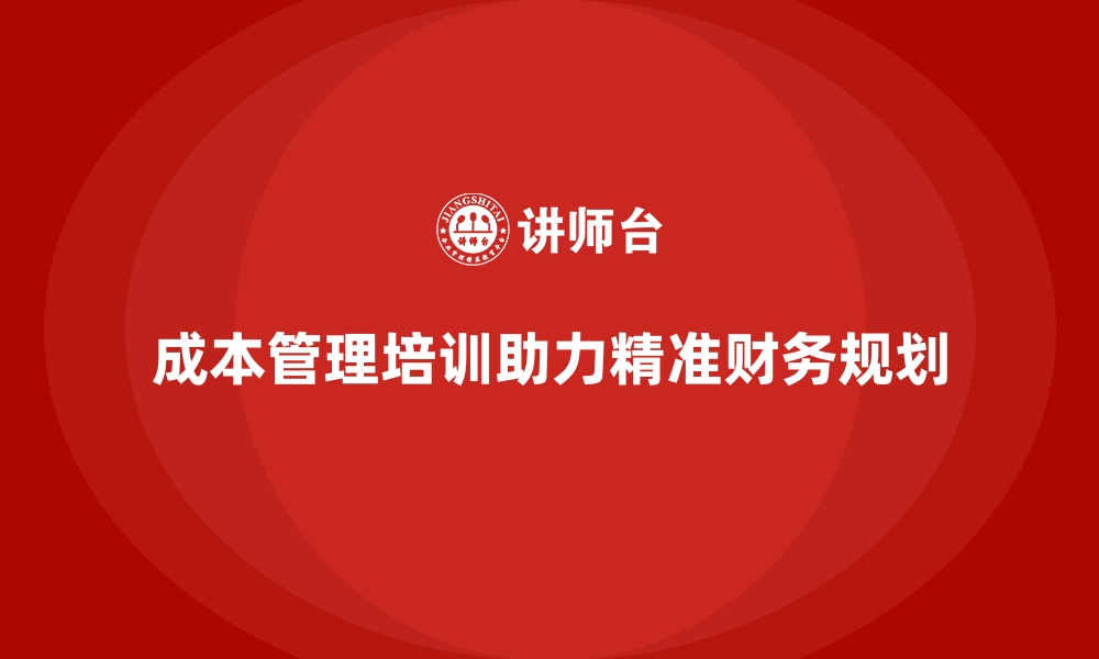 文章成本管理培训，如何实现精准的财务规划？的缩略图