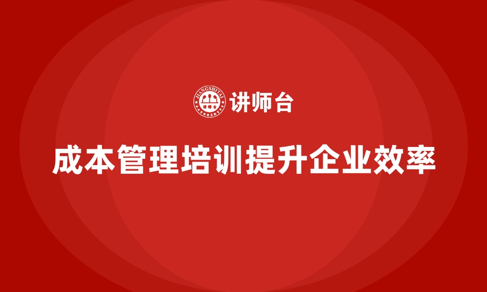 文章成本管理培训，如何提高企业资金使用效率？的缩略图