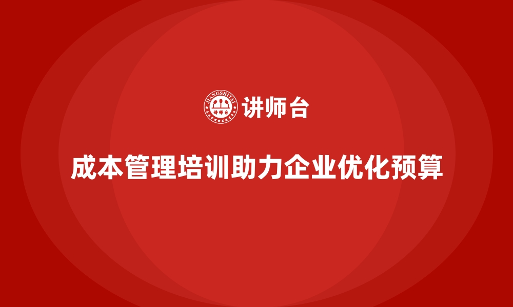 文章成本管理培训课程，如何优化财务预算方案？的缩略图