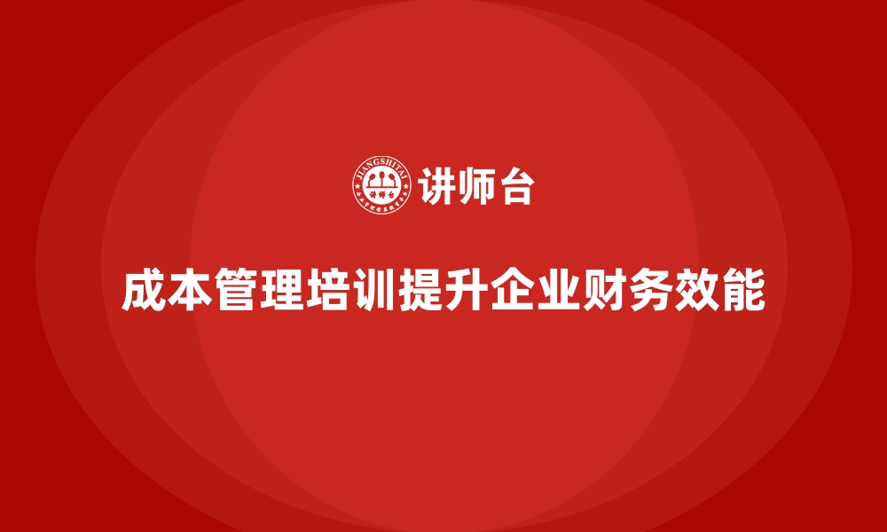 成本管理培训提升企业财务效能