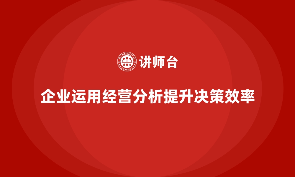 文章企业如何利用经营分析提高决策效率？的缩略图