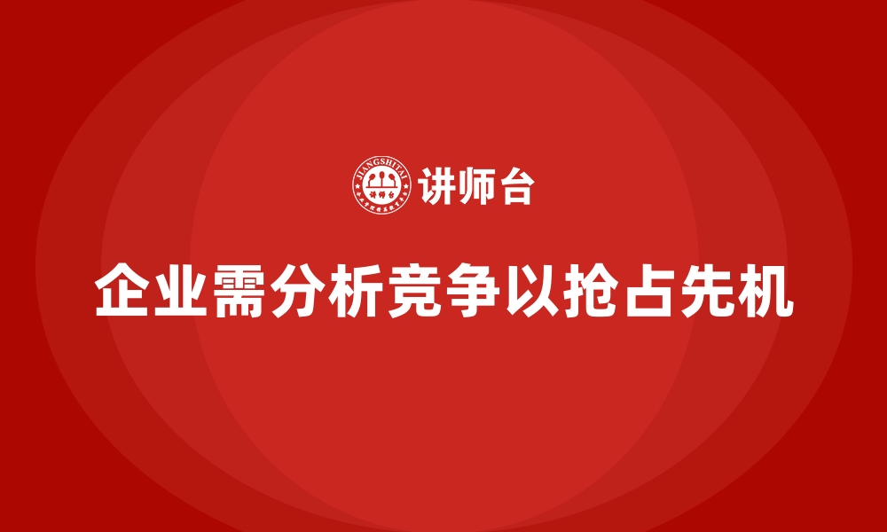 文章企业经营分析：洞察竞争对手动向，抢占先机的缩略图