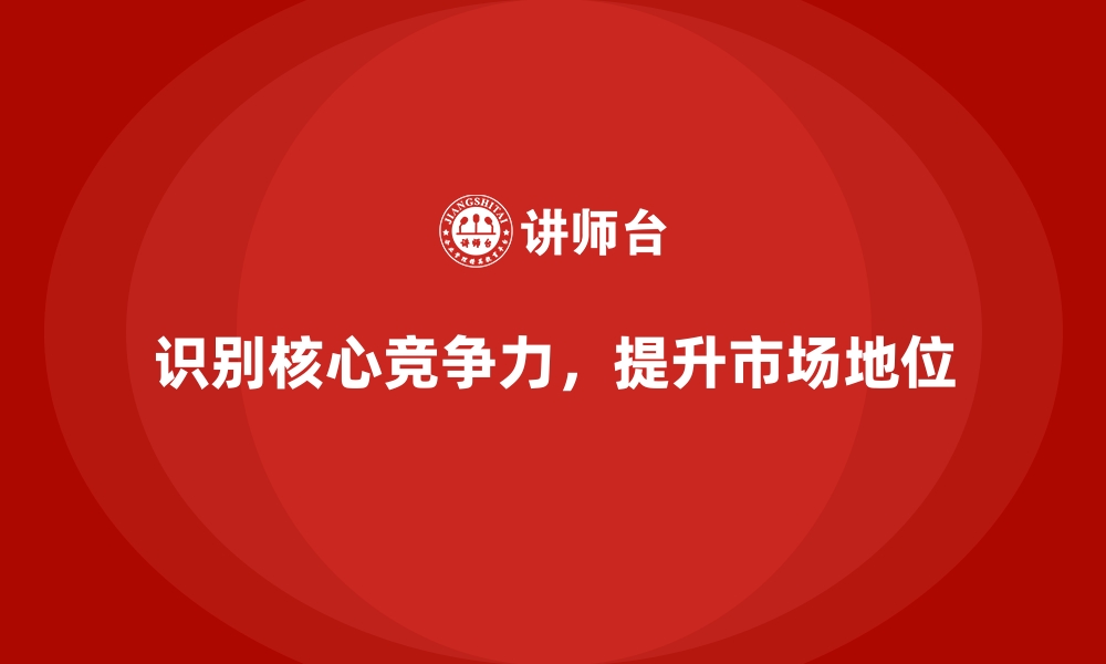 识别核心竞争力，提升市场地位