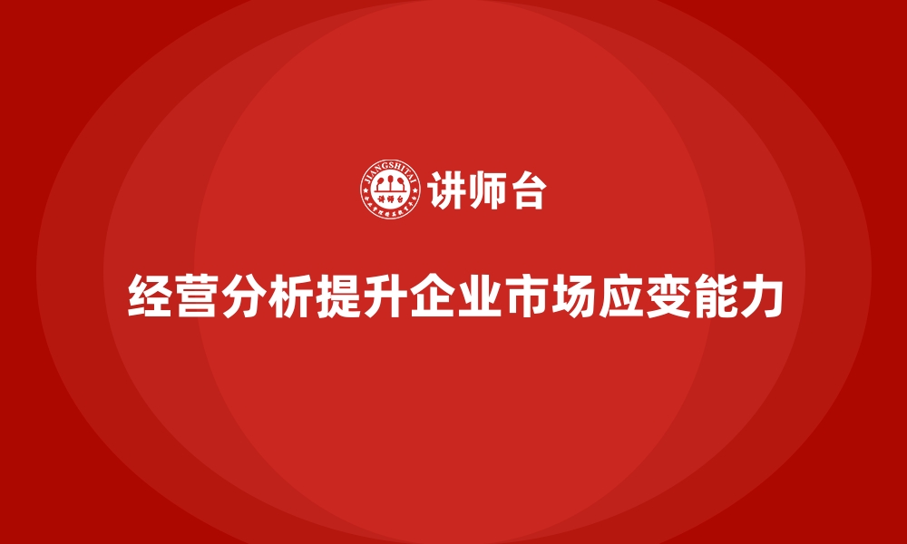 文章企业如何通过经营分析提高市场应变能力？的缩略图