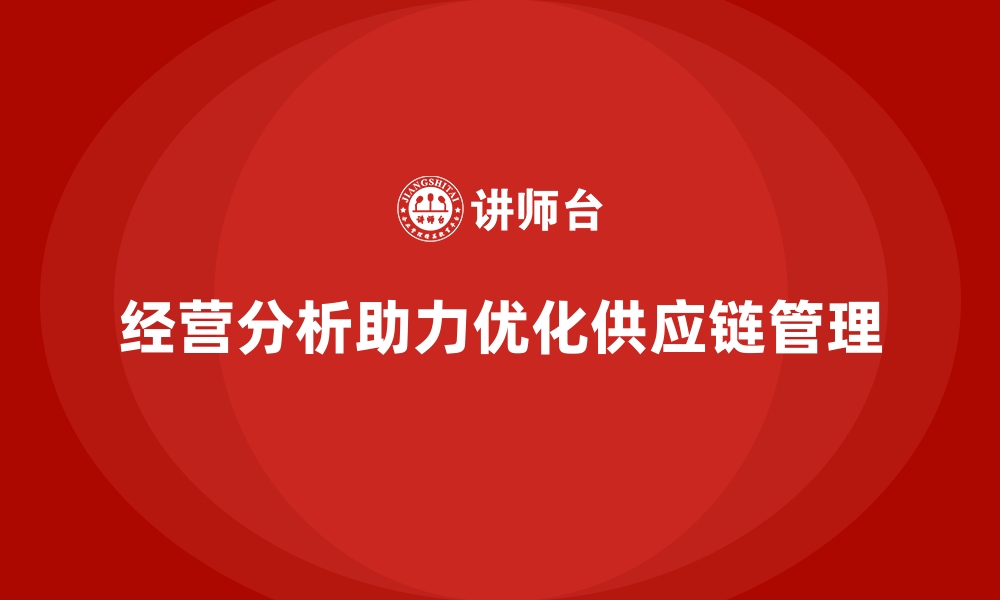 文章企业如何通过经营分析优化供应链管理？的缩略图