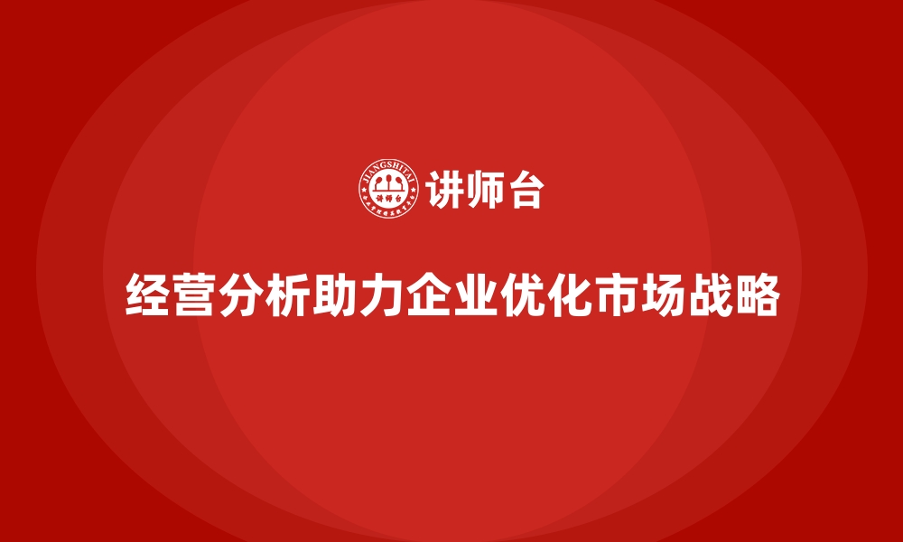 经营分析助力企业优化市场战略