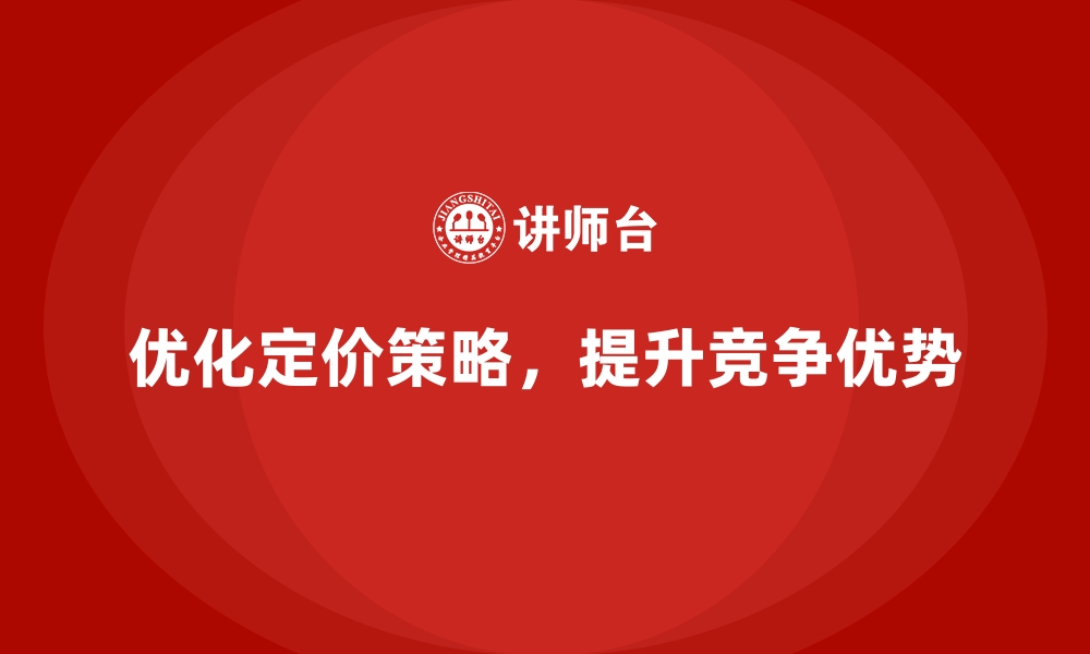 优化定价策略，提升竞争优势